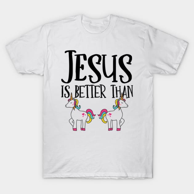 Jesus is Better Than Unicorns T-Shirt by Xizin Gao